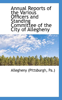 Annual Reports of the Various Officers and Standing Committee of the City of Allegheny