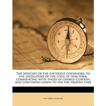 The Speeches of the Different Governors, to the Legislature of the State of New-York, Commencing with Those of George Clinton, and Continued Down to the the Present Time