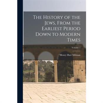 The History of the Jews, From the Earliest Period Down to Modern Times; Volume 1