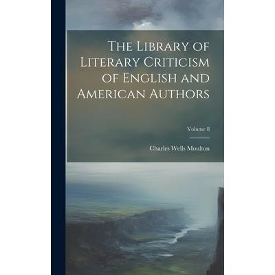The Library of Literary Criticism of English and American Authors; Volume 8