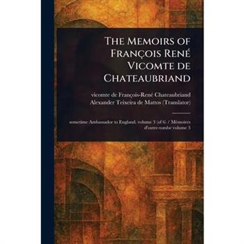 The Memoirs of Fran癟ois Ren矇 Vicomte De Chateaubriand
