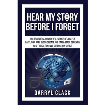Hear My Story Before I ForgetThe Traumatic Journey of a Former NFL Player: A memoir of fai