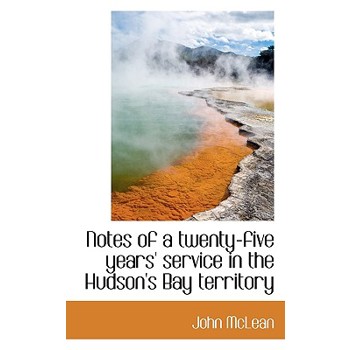 Notes of a Twenty-Five Years’ Service in the Hudson’s Bay Territory