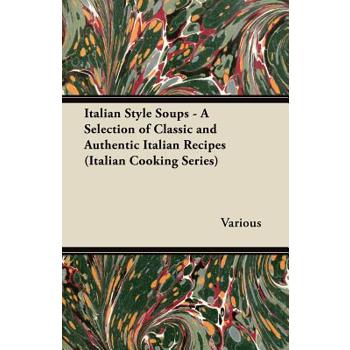 Italian Style Soups - A Selection of Classic and Authentic Italian Recipes (Italian Cooking Series)