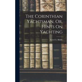 The Corinthian Yachtsman, Or, Hints On Yachting