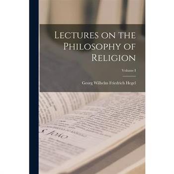 Lectures on the Philosophy of Religion; Volume I