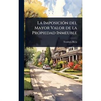 La Imposici?3n del Mayor Valor de la Propiedad Inmeuble