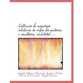 Collec O de Memorias Relativas ?’S Vidas DOS Pintores, E Escultores, Architetos....