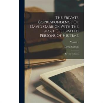 The Private Correspondence Of David Garrick With The Most Celebrated Persons Of His Time
