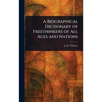 A Biographical Dictionary of Freethinkers of All Ages and Nations