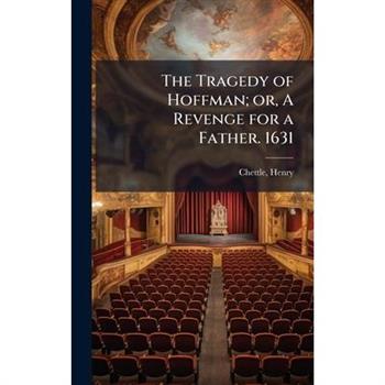 The Tragedy of Hoffman; or, A Revenge for a Father. 1631