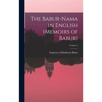 The Babur-nama in English (Memoirs of Babur); Volume 2