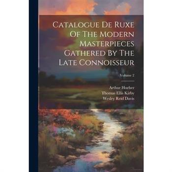 Catalogue De Ruxe Of The Modern Masterpieces Gathered By The Late Connoisseur; Volume 2