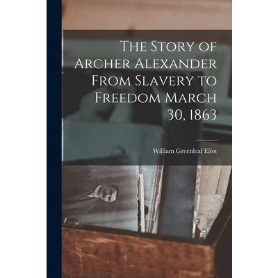The Story of Archer Alexander From Slavery to Freedom March 30, 1863