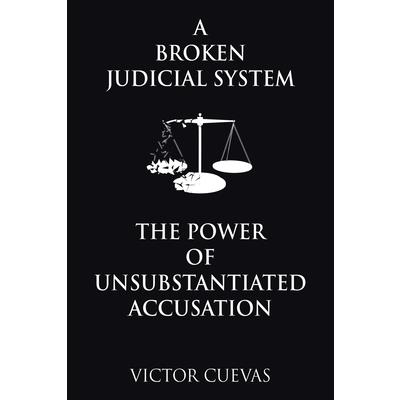 A Broken Judicial System the Power of Unsubstantiated Accusation