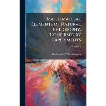 Mathematical Elements of Natural Philosophy, Confirm'd by Experiments
