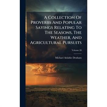A Collection Of Proverbs And Popular Sayings Relating To The Seasons, The Weather, And Agricultural Pursuits
