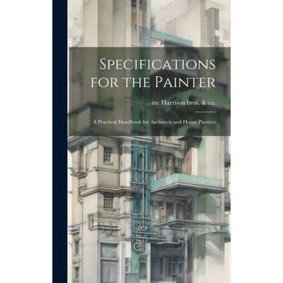Specifications for the Painter; a Practical Handbook for Architects and House Painters