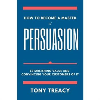 How to Become a Master of Persuasion
