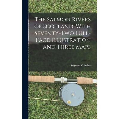 The Salmon Rivers of Scotland. With Seventy-two Full-page Illustration and Three Maps