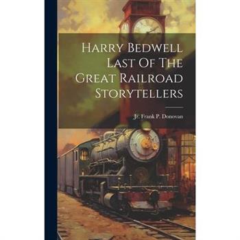 Harry Bedwell Last Of The Great Railroad Storytellers