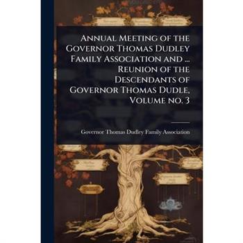 Annual Meeting of the Governor Thomas Dudley Family Association and ... Reunion of the Descendants of Governor Thomas Dudle, Volume no. 3