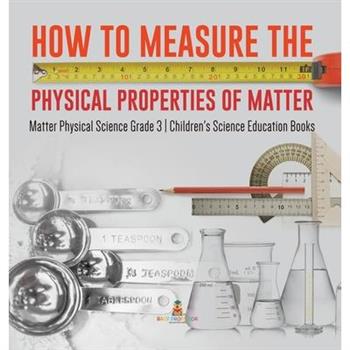 How to Measure the Physical Properties of Matter Matter Physical Science Grade 3 Children's Science Education Books