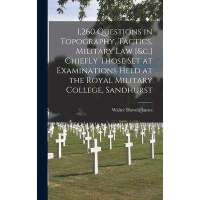 1,260 Questions in Topography, Tactics, Military Law [&c.] Chiefly Those Set at Examinations Held at the Royal Military College, Sandhurst