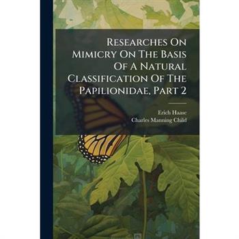 Researches On Mimicry On The Basis Of A Natural Classification Of The Papilionidae, Part 2