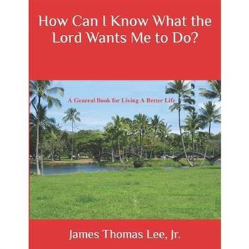How Can I Know What the Lord Wants Me to Do?