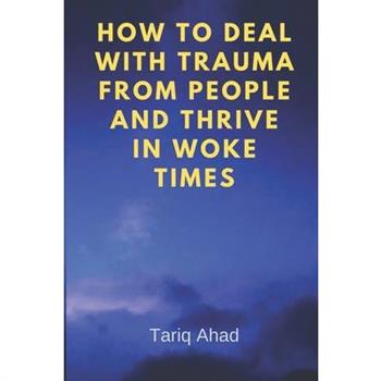How to Deal with Trauma from People and Thrive in Woke Times