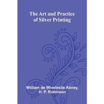 The Art And Practice Of Silver Printing