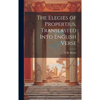 The Elegies of Propertius, Translasted Into English Verse