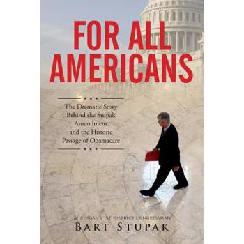 For All Americans (The Dramatic Story Behind the Stupak Amendment and the Historic Passage of Obamacare)
