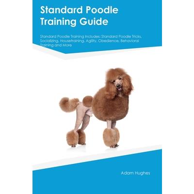 Standard Poodle Training Guide Standard Poodle Training Includes