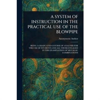 A System of Instruction in the Practical Use of the Blowpipe
