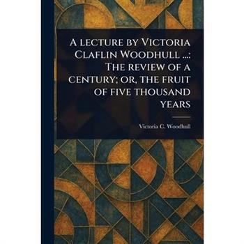 A Lecture by Victoria Claflin Woodhull ...