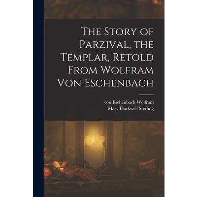 The Story of Parzival, the Templar, Retold From Wolfram von Eschenbach