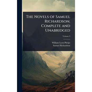 The Novels of Samuel Richardson. Complete and Unabridged