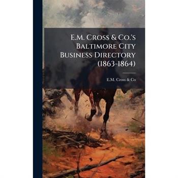 E.M. Cross & Co.'s Baltimore City Business Directory (1863-1864)