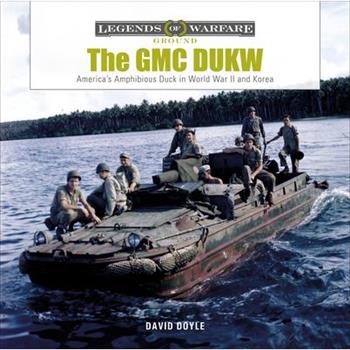 The GMC DukwTheGMC DukwAmerica’s Amphibious Truck in World War II and Korea