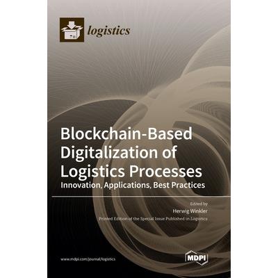Blockchain-Based Digitalization of Logistics Processes-Innovation, Applications, Best Practices