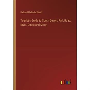 Tourist’s Guide to South Devon. Rail, Road, River, Coast and Moor