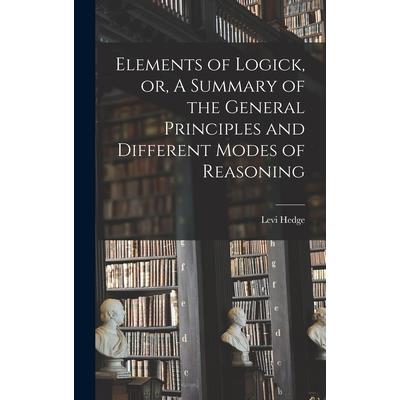 Elements of Logick, or, A Summary of the General Principles and Different Modes of Reasoning