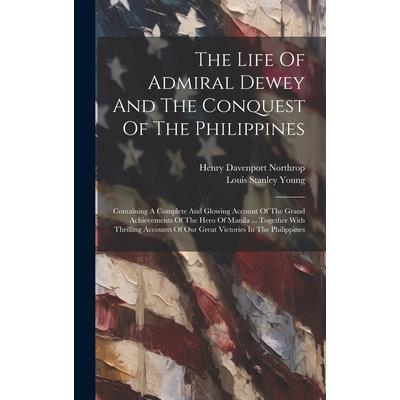 The Life Of Admiral Dewey And The Conquest Of The Philippines