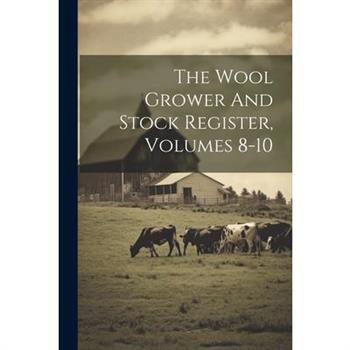 The Wool Grower And Stock Register, Volumes 8-10