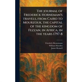 The Journal of Frederick Horneman's Travels, From Cairo to Mourzouk, the Capital of the Kingdom of Fezzan, in Africa, in the Years 1797-8