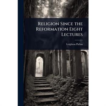 Religion Since the Reformation Eight Lectures