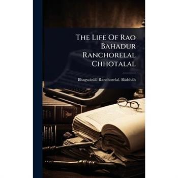 The Life Of Rao Bahadur Ranchorelal Chhotalal