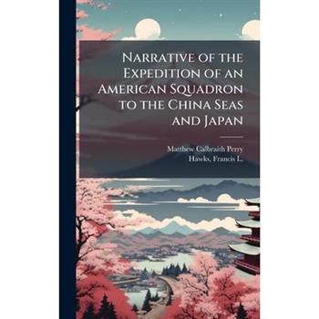 Narrative of the Expedition of an American Squadron to the China Seas and Japan